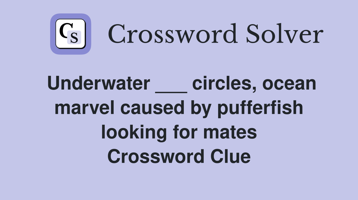 Underwater ___ circles, ocean marvel caused by pufferfish looking for